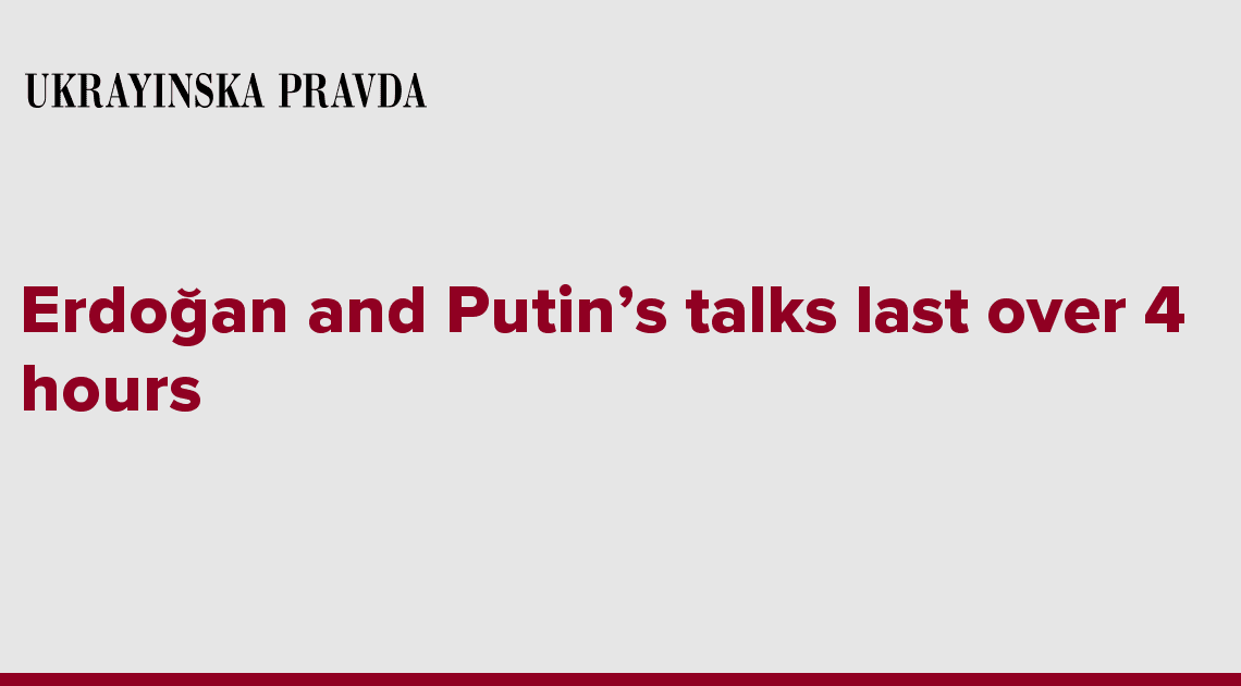 Erdoğan and Putins talks last over 4 hours